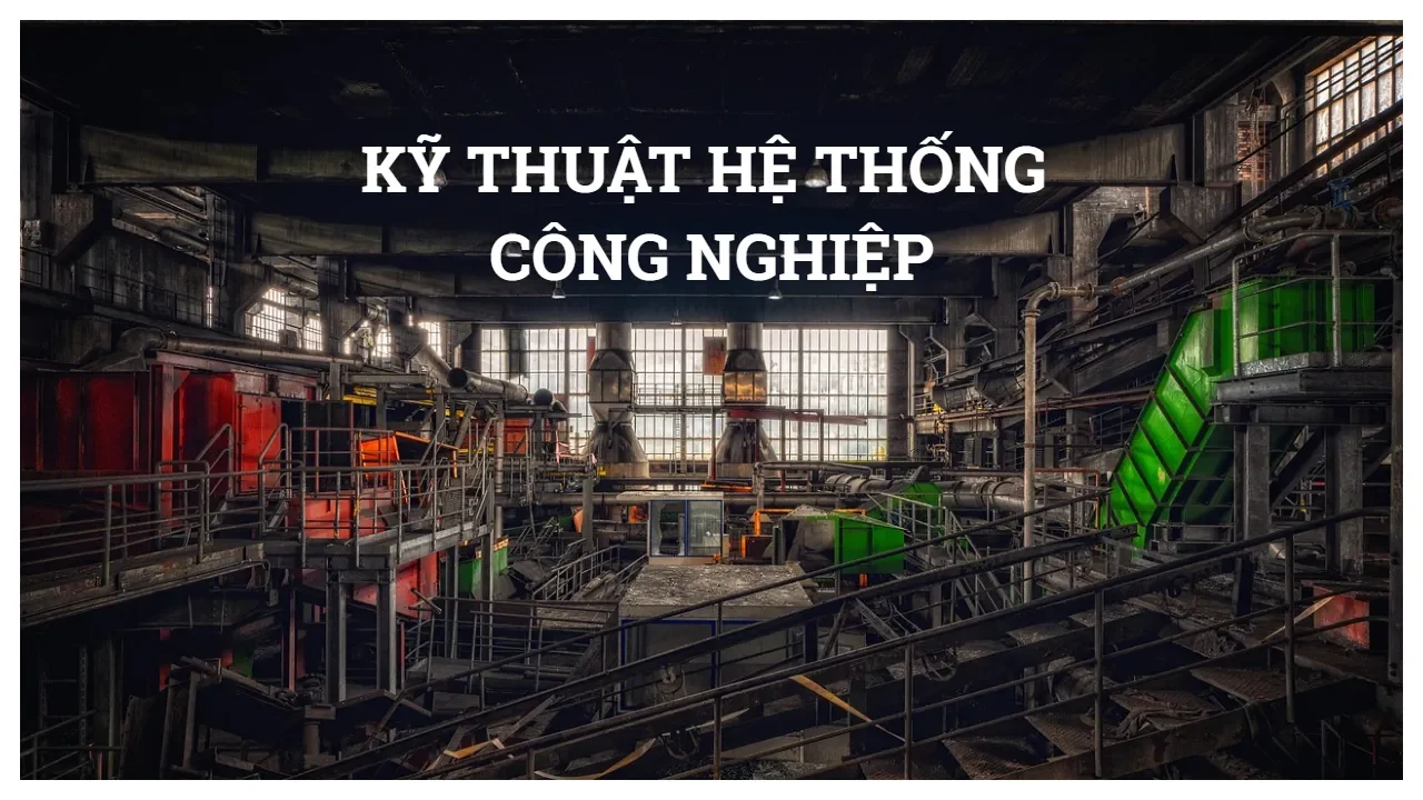 kỹ thuật hệ thống công nghiệp là gì