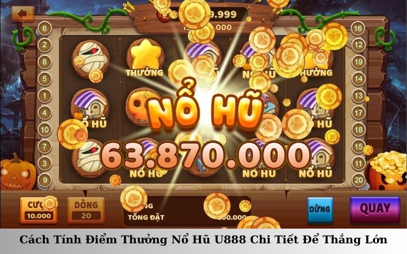 Cách Tính Điểm Thưởng Nổ Hũ U888 Chi Tiết Để Thắng Lớn